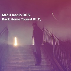 Mizu Radio 005. Back Home Tourist Pt.1\