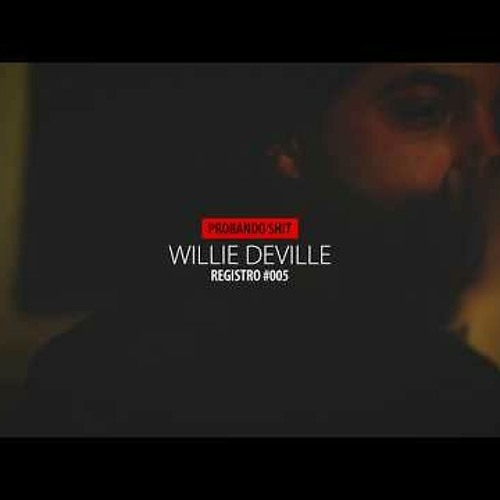 #ProbandoShit - Willie DeVille Registro #005