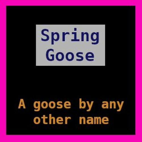 Spring Goose - A goose by any other name