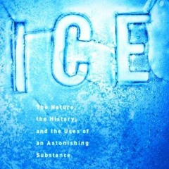 ✔️ [PDF] Download Ice: The Nature, the History, and the Uses of an Astonishing Substance by  Mar