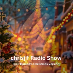 chrisjif Radio Show 003: Hamad's Christmas Version