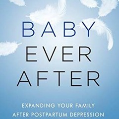 ❤️ Read Baby Ever After: Expanding Your Family After Postpartum Depression by  Rebecca Fox Starr