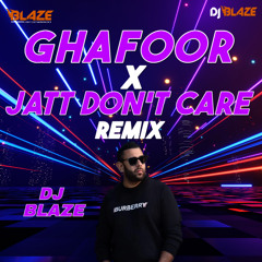 Ghafoor X Jatt Don't Care Remix - Dj Blaze