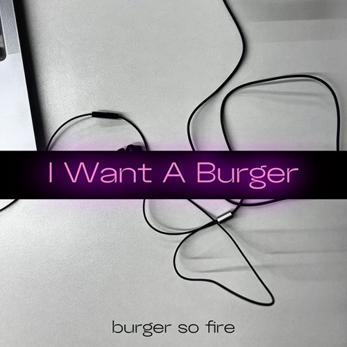 I Want A Burger