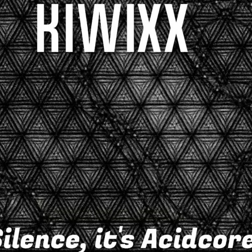 KIWIXX - Silence, it's Acidcore!