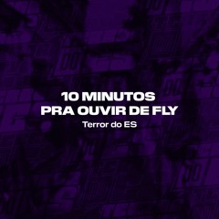 10 MINUTOS PRA OUVIR DE FLY - @terrordoes027
