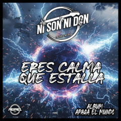 NI SON NI DON - ERES CALMA QUE ESTALLA [ALBUM APAGA EL MUNDO]
