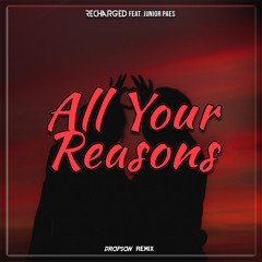 ReCharged Feat. Junior Paes - All Your Reasons ( DR0PS0N Remix)