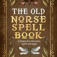 ☘[eBook] EPUB & PDF The Old Norse Spell Book A Deeper Dive Into Runes Spells and Magic (Th ☘