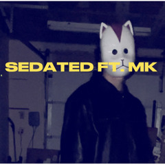 SEDATED ft. MK