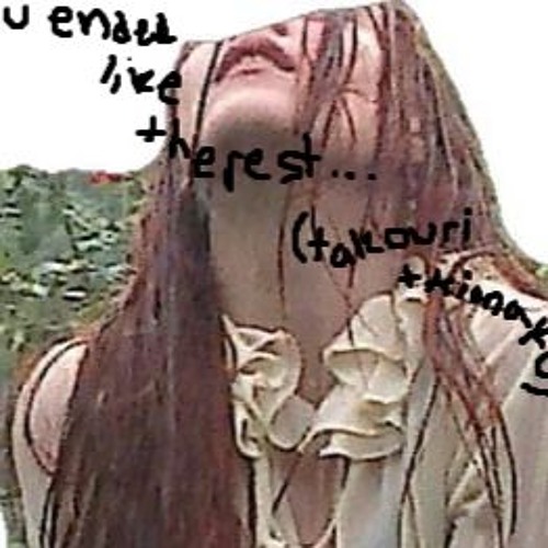 u ended like the rest (takouri +kionako)