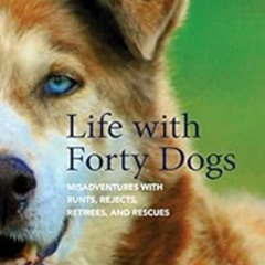 [View] EBOOK 🧡 Life with Forty Dogs: Misadventures with Runts, Rejects, Retirees, an