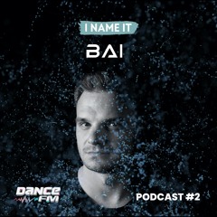 BAI - I Name It Podcast #2 @DanceFM Romania