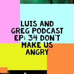 EP34: Don't Make Us Angry