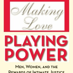 READ ⚡️ DOWNLOAD Making Love  Playing Power Men  Women  and the Rewards of Intimate Justice