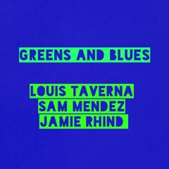 Greens and Blues - Louis Taverna / Sam Mendez / Jamie Rhind