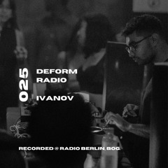 Deform Radio 025 - IVAN0V @ Radio Berlin, Bog.TNR X DEFORM Showcase - 06.11.2024