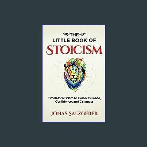 The Little Book of Stoicism: Timeless Wisdom to Gain Resilience, Confidence, and Calmness [Book]