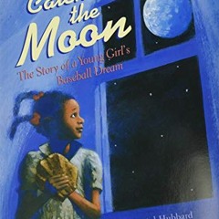 [View] [EPUB KINDLE PDF EBOOK] Catching the Moon: The Story of a Young Girl's Baseball Dream by