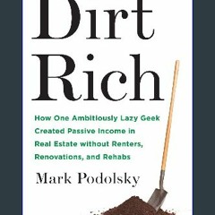 {READ/DOWNLOAD} 🌟 Dirt Rich: How One Ambitiously Lazy Geek Created Passive Income in Real Estate W