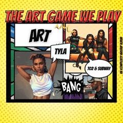 The ART Game We Play - Tyla, Subway & 702