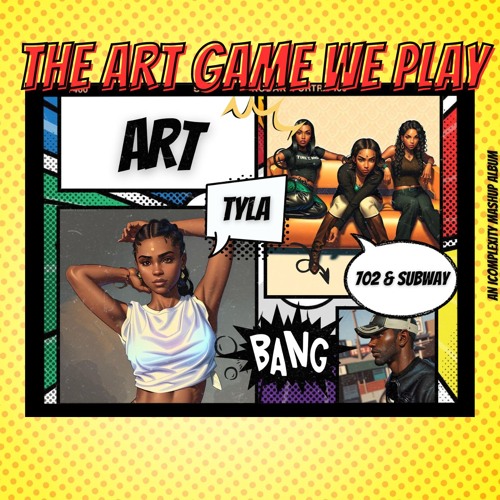 The ART Game We Play - Tyla, Subway & 702