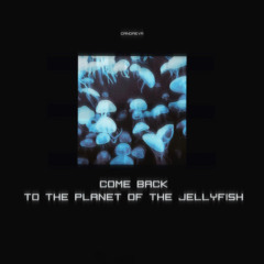 Come Back to The Planet of Jellyfish