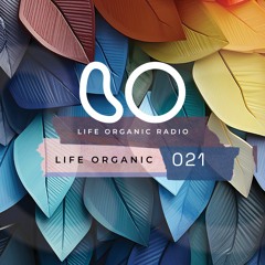 Life Organic Radio Presents: Life Organic 021 🌱💫