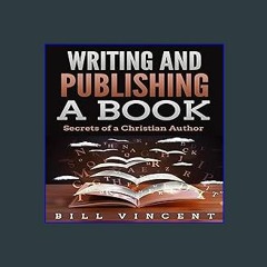 PDF/READ 💖 Writing and Publishing a Book: Secrets of a Christian Author Full Pdf