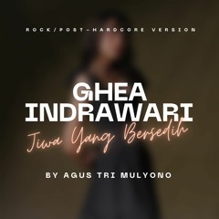 Ghea Indrawari - Jiwa Yang Bersedih (Rock/Post-Hardcore Version) By Agus Tri Mulyono