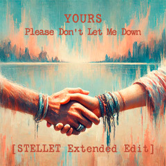 YOURS - Please Don't Let Me Down [Stellet Extended Edit]