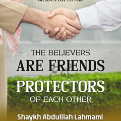 The Believers are Friends & Protectors of Each Other | Shaykh Abdulilah Lahmami