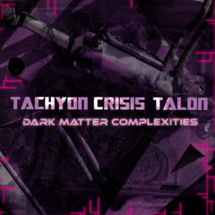 Tachyon Crisis Talon - Dark Matter Complexities (ALBUM PREVIEW)