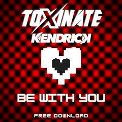 Toxinate & Kendrick - Be With You (7k FREE DOWNLOAD)