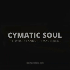 CYMATIC SOUL - HE WHO STANDS (REMASTERED)