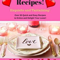 Valentine’s Day Recipes! Exquisite and Tantalizing!: Over 50 Quick and Easy Recipes to Entice and