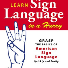 [Download] EPUB 📙 Learn Sign Language in a Hurry: Grasp the Basics of American Sign