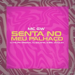 SENTA NO MEU PALHAÇO - MC GW ( DJ FELIPE ORIGINAL DJ SALATIEL E BIEL DIVULGA )