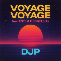 Voyage voyage ( feat. ESTL & Desireless) - DJP