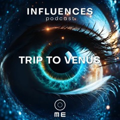 INFLUENCES - TRIP TO VENUS