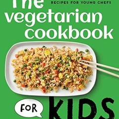 READ/DOWNLOAD The Vegetarian Cookbook for Kids: Easy, Skill-Building Recipes for