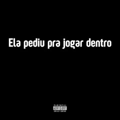 Ela pediu pra jogar dentro