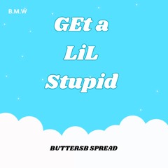 B.M.W - Get A Lil Stupid (ButtersB Spread)