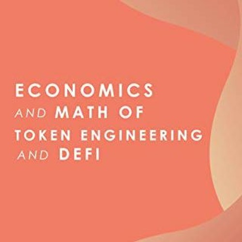 [VIEW] EPUB KINDLE PDF EBOOK Economics and Math of Token Engineering and DeFi : Fundamentals of Toke