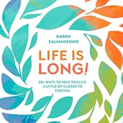 [FREE] EBOOK 📥 Life Is Long!: 50+ Ways to Help You Live a Little Bit Closer to Forev
