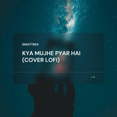 Kya Mujhe Pyaar Hai (Swattrex Lofi )