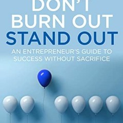 Pdf Download Don't Burn Out Stand Out: An Entrepreneurâ€™s Guide To Success Without Sacrifice By Be
