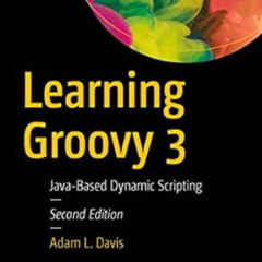 [VIEW] KINDLE 💗 Learning Groovy 3: Java-Based Dynamic Scripting by Adam L. Davis KIN