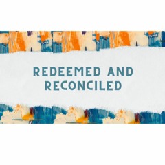 Redeemed And Reconciled. April, 25 2021 @ Victory Church