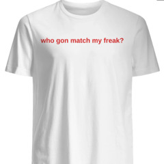 Diva Delight Who Gon Match My Freak Shirt